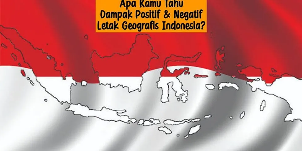 Apa saja dampak positif dari pengaruh geografis Indonesia?