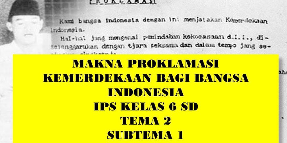 Informasi apa yang dapat kamu peroleh dari bacaan makna proklamasi bagi bangsa Indonesia?