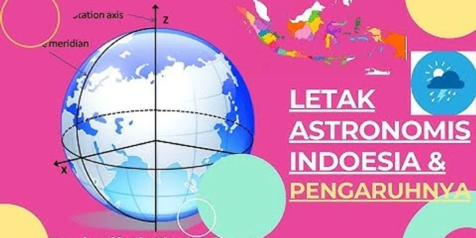 Jelaskan letak astronomis Indonesia secara lengkap dan apa pengaruhnya?
