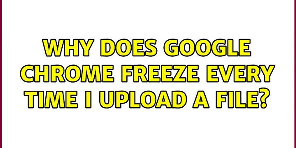 Why does Google freeze?